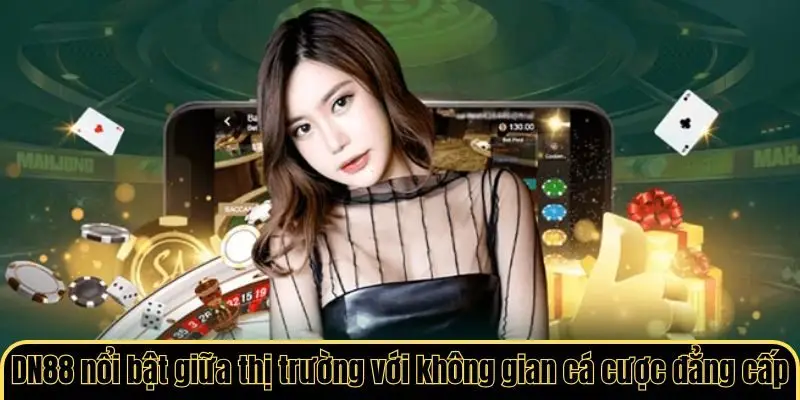 DN88 nổi bật giữa thị trường với không gian cá cược đẳng cấp