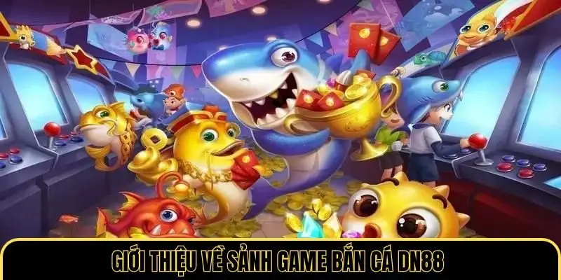 Giới thiệu về sảnh game bắn cá DN88