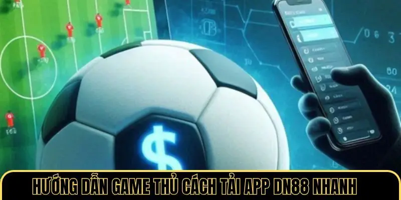 Hướng dẫn game thủ cách tải app DN88 nhanh