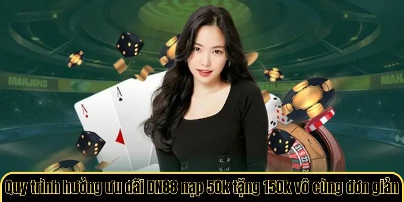 Quy trình hưởng ưu đãi DN88 nạp 50k tặng 150k vô cùng đơn giản
